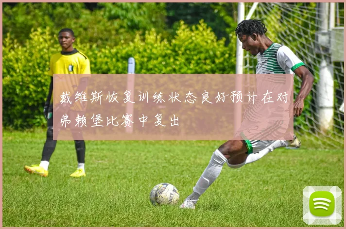 戴维斯恢复训练状态良好预计在对弗赖堡比赛中复出